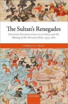 The sultan’s renegades : Christian-European converts to Islam and the making of the Ottoman elite, 1575-1610