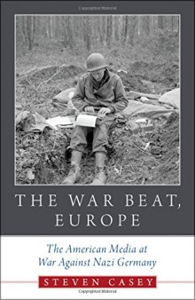 The war beat, Europe : the American media at war against Nazi Germany
