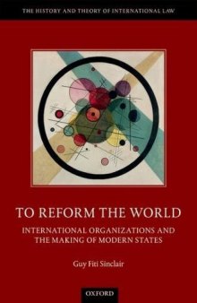 TO REFORM THE WORLD : international organizations and the making of modern states