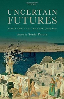 Uncertain futures : essays about the Irish past for Roy Foster