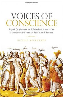 Voices of conscience : royal confessors and political counsel in seventeenth-century Spain and France