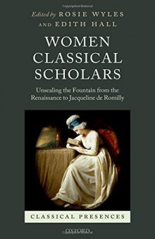 Women classical scholars : unsealing the fountain from the Renaissance to Jacqueline de Romilly