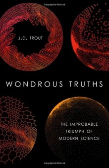 Wondrous truths : the improbable triumph of modern science
