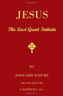 Jesus, The Last Great Initiate: An Esoteric Look At The Life Of Jesus