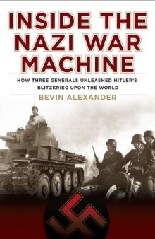 Inside the Nazi War Machine: How Three Generals Unleashed Hitler’s Blitzkrieg Upon the World