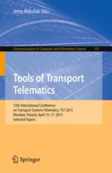 Tools of Transport Telematics: 15th International Conference on Transport Systems Telematics, TST 2015, Wrocław, Poland, April 15-17, 2015. Selected Papers
