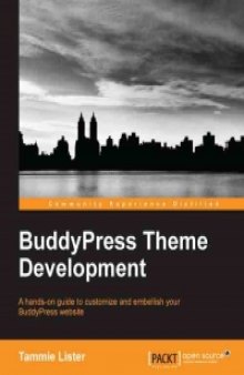 BuddyPress Theme Development: A hands-on guide to customize and embellish your BuddyPress website
