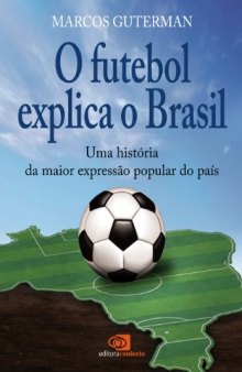 O Futebol Explica o Brasil. Uma História da Maior Expressão Popular do País
