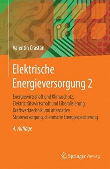 Elektrische Energieversorgung 2: Energiewirtschaft und Klimaschutz, Elektrizitätswirtschaft und Liberalisierung, Kraftwerktechnik und alternative ... chemische Energiespeicherung