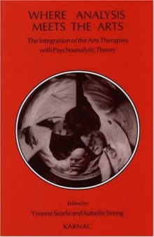 Where Analysis Meets the Arts: The Integration of the Arts Therapies with Psychoanalytic Theory