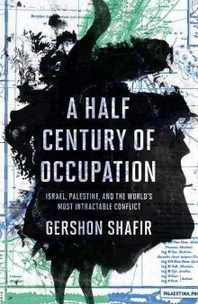 A Half Century of Occupation: Isræl, Palestine, and the World’s Most Intractable Conflict