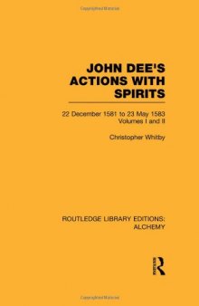 John Dee’s Actions with Spirits (Volumes 1 and 2): 22 December 1581 to 23 May 1583)