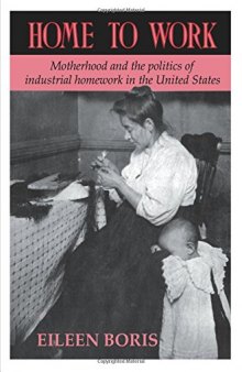 Home to Work: Motherhood and the Politics of Industrial Homework in the United States