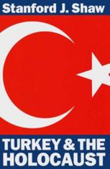 Turkey and the Holocaust: Turkey’s Role in Rescuing Turkish and European Jewry from Nazi Persecution, 1933–1945
