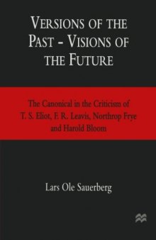 Versions of the Past — Visions of the Future: The Canonical in the Criticism of T. S. Eliot, F. R. Leavis, Northrop Frye and Harold Bloom
