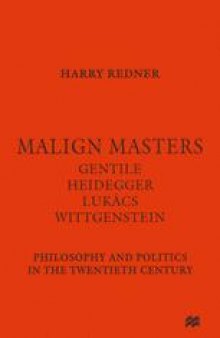 Malign Masters Gentile Heidegger Lukács Wittgenstein: Philosophy and Politics in the Twentieth Century