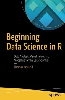 Beginning Data Science in R: Data Analysis, Visualization, and Modelling for the Data Scientist