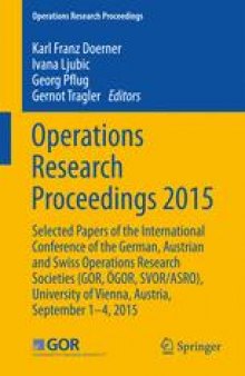 Operations Research Proceedings 2015: Selected Papers of the International Conference of the German, Austrian and Swiss Operations Research Societies (GOR, ÖGOR, SVOR/ASRO), University of Vienna, Austria, September 1-4, 2015