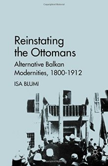 Reinstating the Ottomans: Alternative Balkan Modernities, 1800–1912