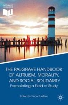 The Palgrave Handbook of Altruism, Morality, and Social Solidarity: Formulating a Field of Study