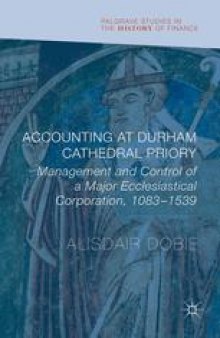 Accounting at Durham Cathedral Priory: Management and Control of a Major Ecclesiastical Corporation, 1083–1539
