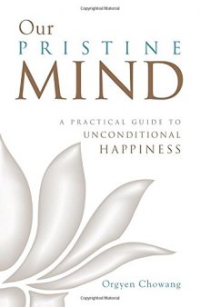 Our Pristine Mind: A Practical Guide to Unconditional Happiness