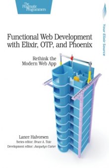 Functional Web Development with Elixir, OTP, and Phoenix.  Rethink the Modern Web App
