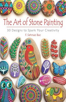 The Art of Stone Painting.  30 Designs to Spark Your Creativity