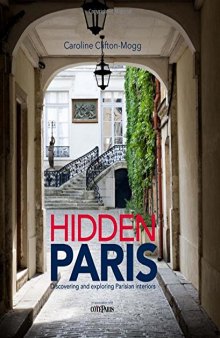 Hidden Paris.  Discovering and Exploring Parisian Interiors