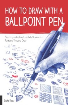How to Draw with a Ballpoint Pen.  Sketching Instruction, Creativity Starters, and Fantastic Things to Draw