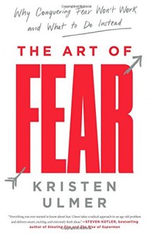 The Art of Fear: Why Conquering Fear Won’t Work and What to Do Instead