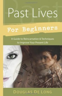 Past Lives for Beginners: A Guide to Reincarnation & Techniques to Improve Your Present Life (For Beginners (Llewellyn’s))