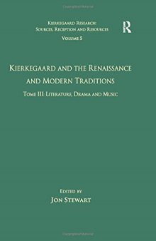 Kierkegaard and the Renaissance and Modern Traditions. Tome III: Literature, Drama and Music