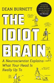 The Idiot Brain. A Neuroscientist Explains What Your Head is Really Up To