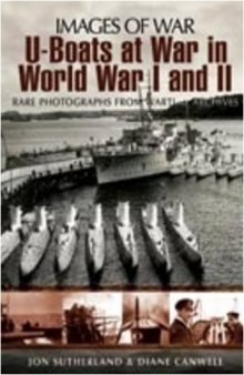 U-Boats at War in World War I and II: Rare Photographs from Wartime Archives