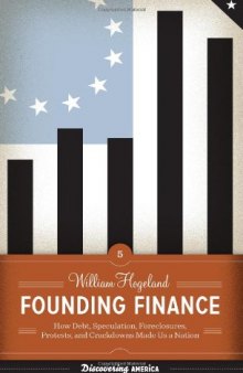 Founding Finance: How Debt, Speculation, Foreclosures, Protests, and Crackdowns Made Us a Nation