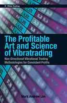 The Profitable Art and Science of Vibratrading : Non-Directional Vibrational Trading Methodologies for Consistent Profits