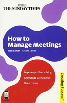 How to Manage Meetings: Improve Problem Solving; Encourage Participation; Keep Control