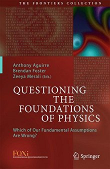 Questioning the foundations of physics : which of our fundamental assumptions are wrong?