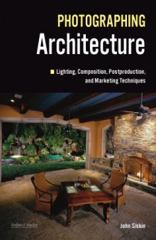 Photographing Architecture  Lighting, Composition, Postproduction and Marketing Techniques