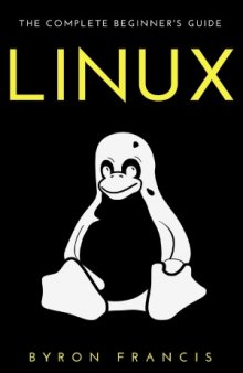 Linux  The Complete Beginner's Guide - Step By Step Instructions