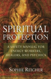 Spiritual Protection: A Safety Manual for Energy Workers, Healers, and Psychics