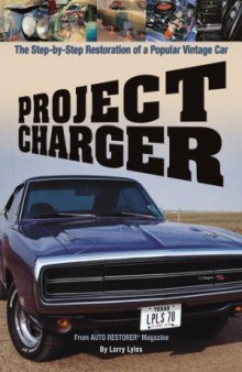 Project Charger.The Step by Step Restoration of a Popular Vintage Car