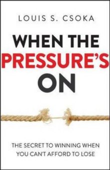 When the Pressure’s On: The Secret to Winning When You Can’t Afford to Lose