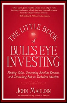 The Little Book of Bull’s Eye Investing: Finding Value, Generating Absolute Returns, and Controlling Risk in Turbulent Markets