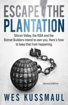 Escape the Plantation - Silicon Valley, the NSA and the Botnet Builders intend to own you. Here’s is how to keep it from happening