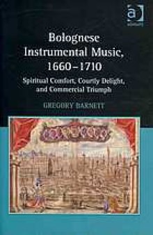 Bolognese instrumental music, 1660-1710 : spiritual comfort, courtly delight, and commercial triumph