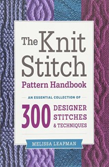 The Knit Stitch Pattern Handbook  An Essential Collection of 300 Designer Stitches and Techniques