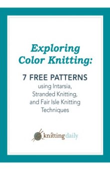 Exploring Color Knitting  7 Free Patterns Using Intarsia, Stranded Knitting, and Fair Isle Knitting Techniques