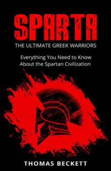 Sparta History, Greek Spartans 101 Sparta: The Ultimate Greek Warriors: Everything You Need To Know About the Spartan Civilization